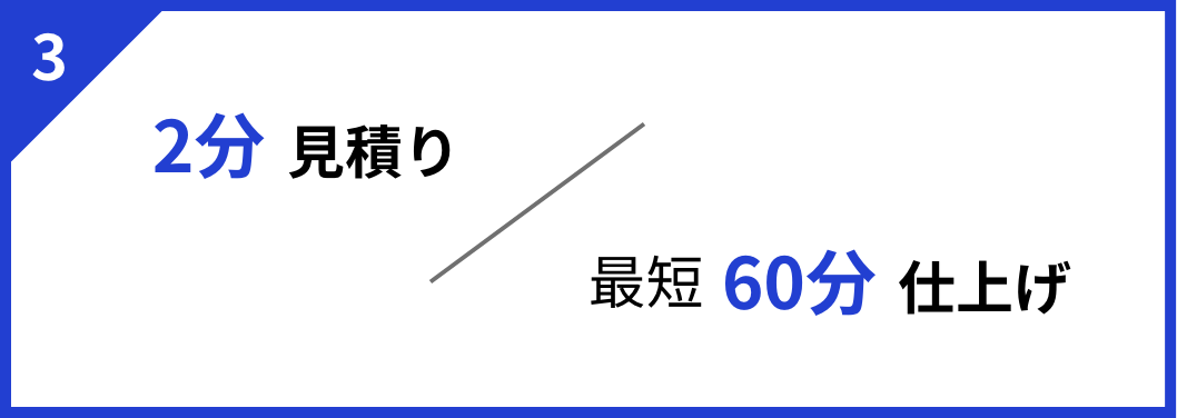 3 2分見積り/最短60分仕上げ